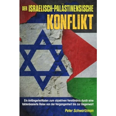 Abbildung von der israelisch palästinensische Konflikt: Ein Anfängerleitfaden zum objektiven Verständnis durch eine faktenbasierte Reise von Vergangenheit bis zur Gegenwart