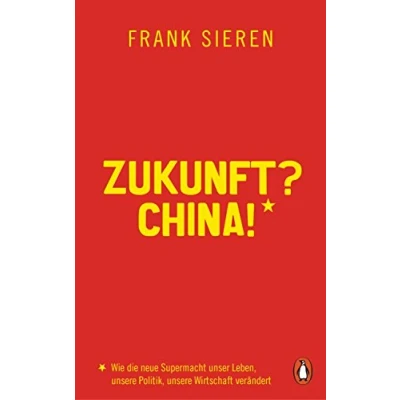 Abbildung von Zukunft? China!: Wie die neue Supermacht unser Leben, unsere Politik, Wirtschaft verändert
