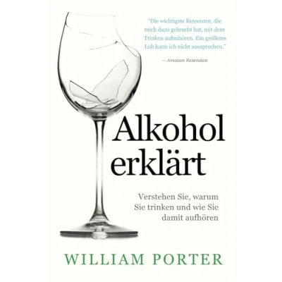 Abbildung von Alkohol erklärt: Verstehen Sie, warum Sie trinken und wie damit aufhören (William Porter&#039;s &#039;Explained&#039;)