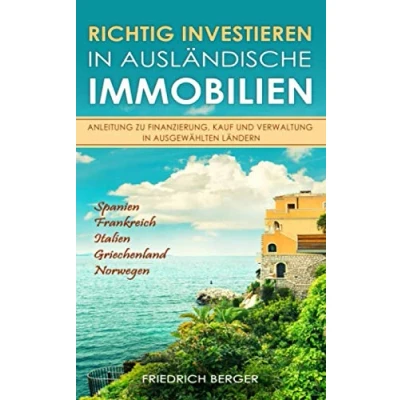 Abbildung von Richtig investieren in ausländische Immobilien Anleitung zu Finanzierung, Kauf und Verwaltung ausgewählten Ländern: Spanien, Frankreich, Italien, Griechenland, Norwegen