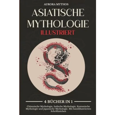 Abbildung von Asiatische Mythologie illustriert: 4 Bücher in 1: Chinesische Mythologie, Indische Koreanische und Japanische Mythologie. Mit handillustrierten Schriftzeichen