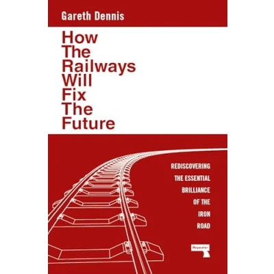 Abbildung von How the Railways Will Fix Future: Rediscovering Essential Brilliance of Iron Road