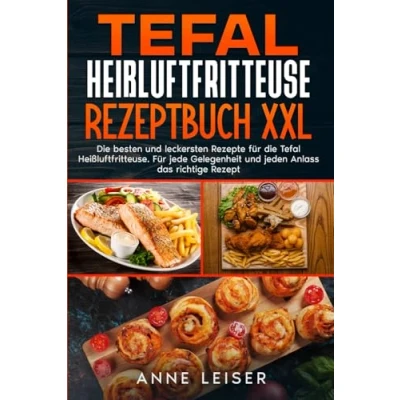 Abbildung von Tefal Heißluftfritteuse Rezeptbuch XXL: die besten und leckersten Rezepte Für Heißluftfritteuse. jede Gelegenheit jeden Anlass das richtige Rezept.