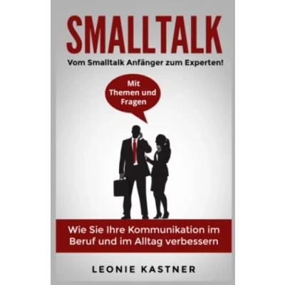 Abbildung von Smalltalk: Vom Smalltalk Anfänger zum Experten! Mit Themen und Fragen. Wie Sie Ihre Kommunikation im Beruf Alltag verbessern
