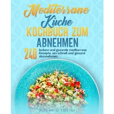 Abbildung von mediterrane Küche Kochbuch zum Abnehmen: 240 leckere und gesunde Rezepte, um schnell gesund abzunehmen.