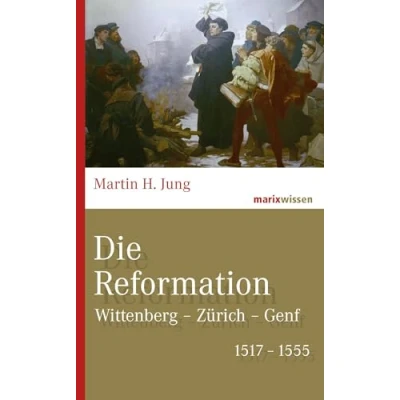Abbildung von Die Reformation: Wittenberg Zürich Genf 1517 1555 (marixwissen)