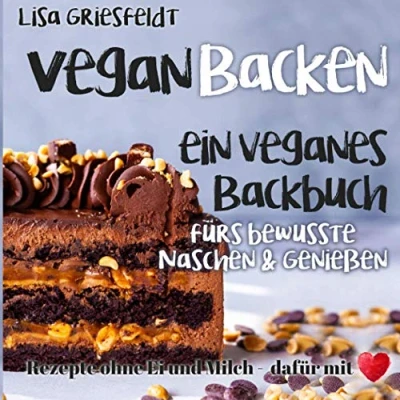 Abbildung von Vegan Backen: Ein veganes Backbuch fürs bewusste Naschen &amp; Genießen: Rezepte ohne Ei und Milch DAFÜR MIT HERZ (Vegane Rezepte)