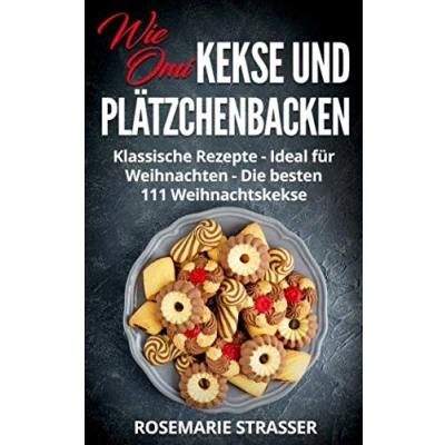 Abbildung von Kekse und Plätzchen backen wie Omi: Klassische Rezepte Ideal für Weihnachten Die besten 111 Weihnachtskekse