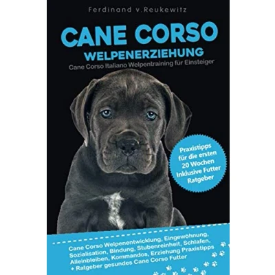 Abbildung von Cane Corso Welpenerziehung: Italiano Welpentraining für Einsteiger Entwicklung, Eingewöhnung, Bindung, Stubenreinheit, Erziehung und Futter Praxisanleitung die ersten 20 Wochen