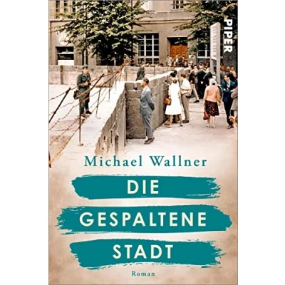 Abbildung von die gespaltene Stadt (Schicksalsmomente der Geschichte 1): Roman Über den Bau Berliner Mauer und Menschen, deren Leben sie für immer verändert Historischer