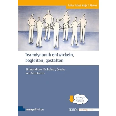 Abbildung von Teamdynamik entwickeln, begleiten, gestalten: Ein Workbook für Trainer, Coachs und Facilitators (Edition Training aktuell)
