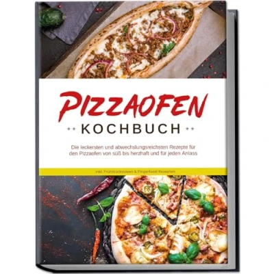 Abbildung von Pizzaofen Kochbuch: Die leckersten und abwechslungsreichsten Rezepte für den von süß bis herzhaft jeden Anlass inkl. Frühstücksideen &amp; Fingerfood Rezepten