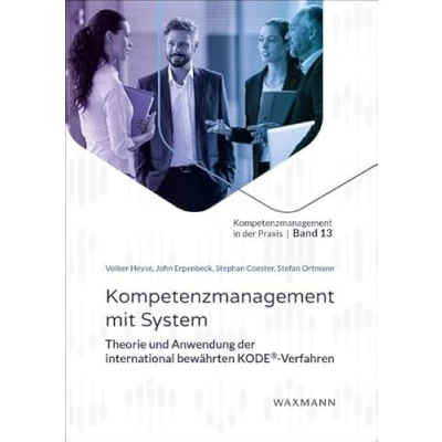 Abbildung von Kompetenzmanagement mit System: Theorie und Anwendung der international bewährten KODE® Verfahren (Kompetenzmanagement in Praxis)