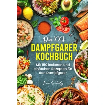 Abbildung von Das XXL Dampfgarer Kochbuch: Mit 150 leckeren und einfachen Rezepten für den