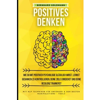 Abbildung von Positives Denken: Wie du Mit positiver Psychologie glücklich wirst, lernst Gedanken zu kontrollieren, Ziele erreichst &amp; deine Resilienz trainierst: NLP Techniken für Anfänger Manipulations Tools