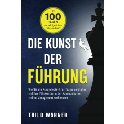 Abbildung von die Kunst der Führung in 100 Tagen zur erfolgreichen Führungskraft: Wie Sie Psychologie Ihres Teams verstehen und Ihre Fähigkeiten Kommunikation im Management verbessern