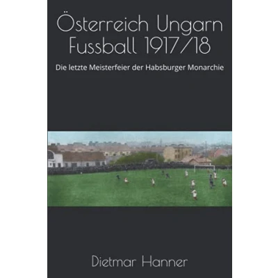 Abbildung von Österreich Ungarn Fussball 1917/18: Die letzte Meisterfeier der Habsburger Monarchie