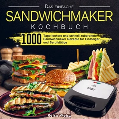 Abbildung von Das einfache Sandwichmaker Kochbuch: 1000 Tage leckere und schnell zubereitete Rezepte für Einsteiger Berufstätige