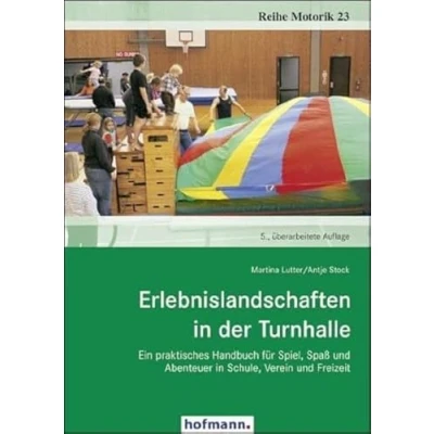 Abbildung von Erlebnislandschaften in der Turnhalle: Ein praktisches Handbuch für Spiel, Spaß und Abenteuer Schule, Verein Freizeit (Reihe Motorik)