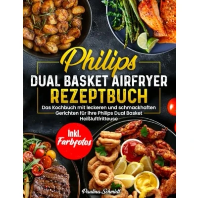 Abbildung von Philips Dual Basket Airfryer Rezeptbuch Das Kochbuch mit leckeren und schmackhaften Rezepten für ihre Heißluftfritteuse Inkl. Farbfotos