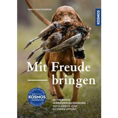 Abbildung von Mit Freude bringen: Zeitgemäße Jagdhundeausbildung zum sicheren Apport. Der moderne Weg zu einem zuverlässig apportierenden Jagdhund. Jäger und Hund als funktionierendes Team.