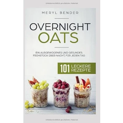 Abbildung von Overnight Oats: Ein ausgewogenes und gesundes Frühstück über Nacht, für jeden Tag.101 leckere Rezepte/ Haferflocken/ Porridge