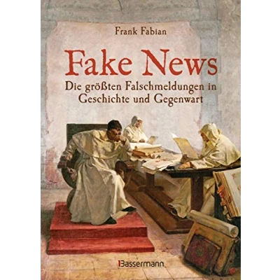 Abbildung von Fake News Die größten Falschmeldungen in Geschichte und Gegenwart. Von der Inquisition bis Donald Trump.
