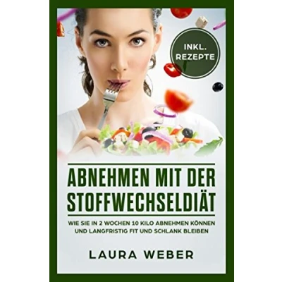 Abbildung von abnehmen mit der Stoffwechseldiät: Wie Sie in 2 Wochen 10 Kilo können und langfristig fit schlank bleiben
