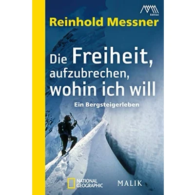 Abbildung von Die Freiheit, aufzubrechen, wohin ich will: Ein Bergsteigerleben