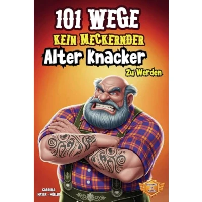 Abbildung von 101 Wege Kein meckernder Alter Knacker Zu werden: Das Lustiges Mitmachbuch für Männer Die Genialsten Sack Werden. Witzige ... Jung Bleiben Wollen. (Lustiges Buch, Band 4)