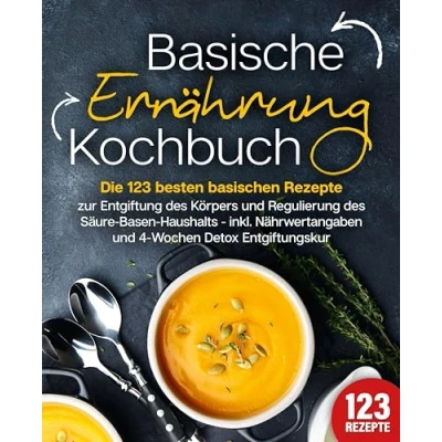 Abbildung von Basische Ernährung Kochbuch: Die 123 besten basischen Rezepte zur Entgiftung des Körpers und Regulierung Säure Basen Haushalts (inkl. Nährwertangaben 4 Wochen Detox Entgiftungskur)