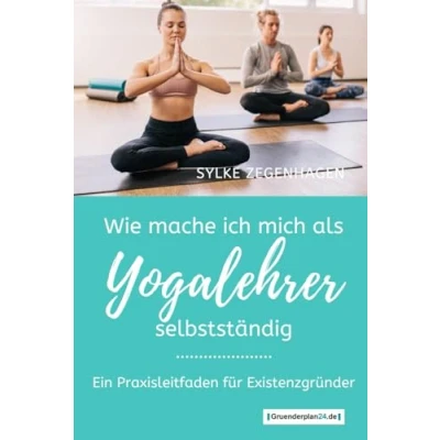 Abbildung von WIE MACHE ICH MICH ALS YOGALEHRER SELBSTSTÄNDIG: Ein Praxisleitfaden für Existenzgründer