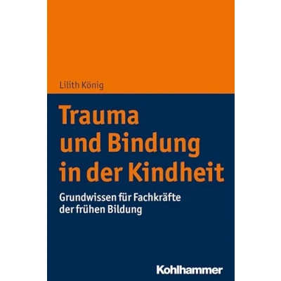 Abbildung von Trauma und Bindung in der Kindheit: Grundwissen für Fachkräfte frühen Bildung