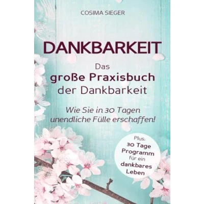 Abbildung von DANKBARKEIT: DAS GROSSE PRAXISBUCH DER Wie Sie in 30 Tagen unendliche Fülle erschaffen! (Plus: Tage Programm für ein dankbares Leben)