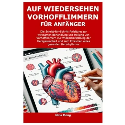 Abbildung von AUF WIEDERSEHEN Vorhofflimmern FÜR ANFÄNGER: Die Schritt für Anleitung zur wirksamen Behandlung und Heilung von Wiederherstellung der Herzgesundheit zum Erreichen eines