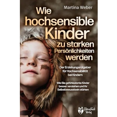 Abbildung von Wie hochsensible Kinder zu starken Persönlichkeiten werden Der Erziehungsratgeber für Hochsensibilität bei Kindern: Sie gefühlsstarke besser verstehen und ihr Selbstbewusstsein stärken