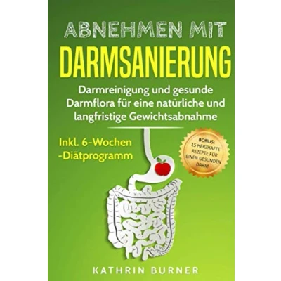 Abbildung von Abnehmen mit Darmsanierung: Darmreinigung und gesunde Darmflora für eine natürliche langfristige Gewichtsabnahme Inkl. 6 Wochen Diätprogramm Rezepte einen gesunden Darm