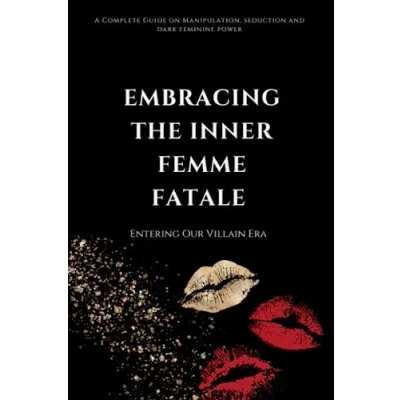 Abbildung von Embracing The Inner Femme Fatale: Complete Guide to Seduction, Obsession and Manipulation