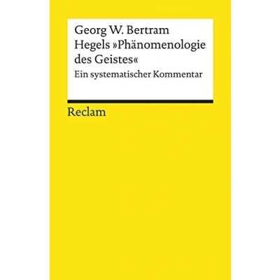 Abbildung von Hegels »Phänomenologie des Geistes«. Ein systematischer Kommentar: Bertram, Georg W. Logik und Ethik (Reclams Universal Bibliothek)