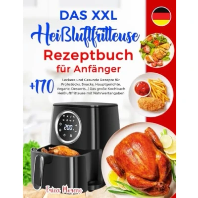 Abbildung von Das XXL Heißluftfritteuse Rezeptbuch für Anfänger: +170 Leckere und Gesunde Rezepte Frühstücks, Snacks, Hauptgerichte, Vegane, Desserts,,, große Kochbuch mit Nährwertangaben