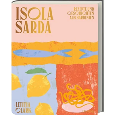 Abbildung von Isola Sarda: Authentische sardische Rezepte für mediterranen Genuss Das Kochbuch kulinarische Entdeckungen von der Insel Aromen: und Geschichten aus Sardinien
