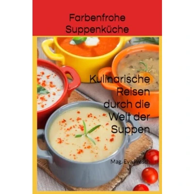 Abbildung von Farbenfrohe Suppenküche: Kulinarische Reisen durch die Welt der Suppen (Rezepte)