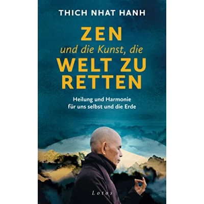Abbildung von Zen und die Kunst, Welt zu retten: Heilung Harmonie für uns selbst Erde. Das Vermächtnis des weltbekannten Meisters Friedensaktivisten Thich Nhat Hanh