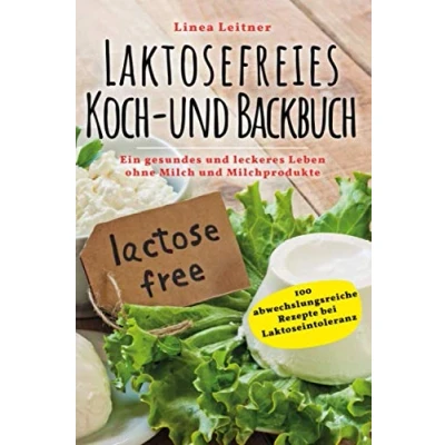 Abbildung von Laktosefreies Koch und Backbuch: Ein gesundes leckeres Leben ohne Milch Milchprodukte