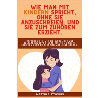 Abbildung von wie man mit Kindern spricht, ohne Sie anzuschreien, und zum Zuhören erzieht.: Erfahren Sie, glückliche selbstbewusste Kinder Erziehen können. zu schreien Stress