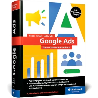 Abbildung von Google Ads: Das umfassende Handbuch. Erfolgreiche Ads Kampagnen planen und umsetzen. Mit SEA Praxistipps KI gestützten Lösungen