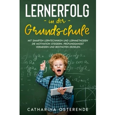 Abbildung von Lernerfolg in der Grundschule: Mit smarten Lerntechniken und Lernmethoden die Motivation steigern, Prüfungsangst vermeiden Bestnoten erzielen.