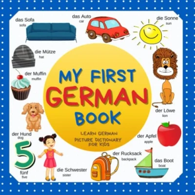 Abbildung von My first German Book. Learn German, picture dictionary for kids.: Over 300 Words Creative &amp; Visual Learners. English bilingual book kids and toddlers. Deutsch Englisch Wörterbuch