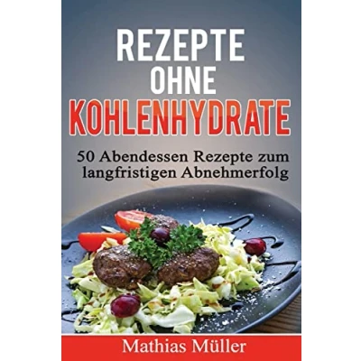 Abbildung von Rezepte ohne Kohlenhydrate 50 Abendessen zum langfristigen Abnehmerfolg (Gesund leben Low Carb, Band 3)
