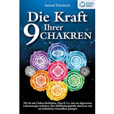 Abbildung von Die Kraft Ihrer 9 Chakren: Wie Sie mit Chakra Meditation, Yoga &amp; Co. eine nie dagewesene Lebensenergie entfachen, Ihre Selbstheilungskräfte aktivieren und zur holistischen Gesundheit gelangen
